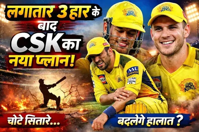 लगातार 3 हार के बाद CSK की रणनीति क्या होगी? जानिए अगला प्लान और संभावित प्लेइंग XI : IPL 2026