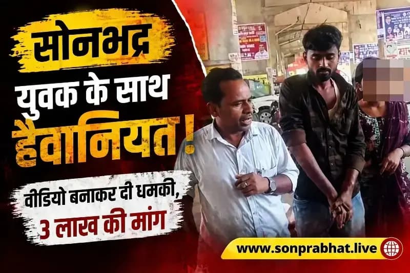 सोनभद्र में युवक के साथ कथित बर्बरता : अपहरण, प्रताड़ना और वसूली के आरोप, कार्रवाई में देरी पर उठे सवाल.