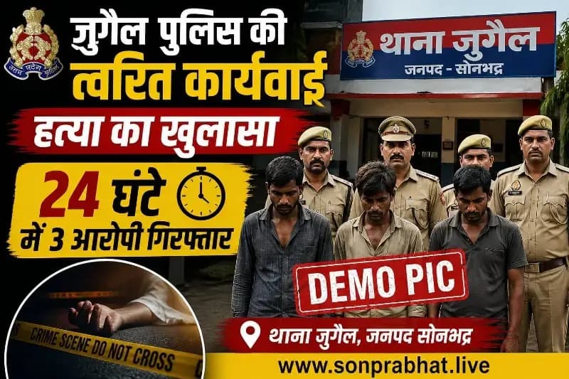 Sonbhadra फॉलो अप: जुगैल पुलिस की बड़ी कार्रवाई: 24 घंटे में हत्या का खुलासा, तीन आरोपी गिरफ्तार