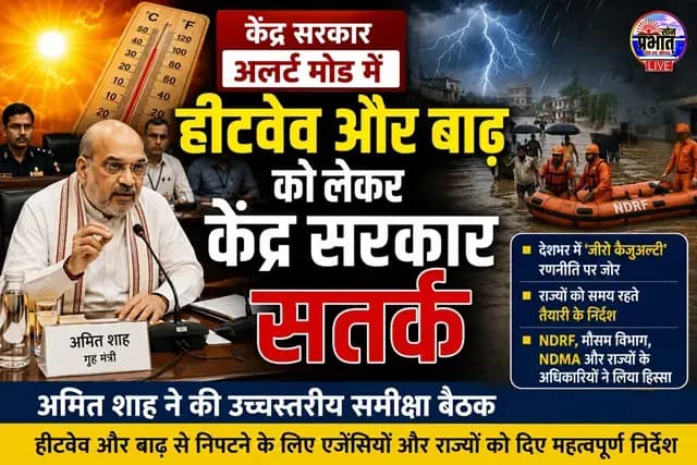 लू और बाढ़ को लेकर केंद्र सरकार अलर्ट, अमित शाह ने की उच्चस्तरीय समीक्षा बैठक. 
