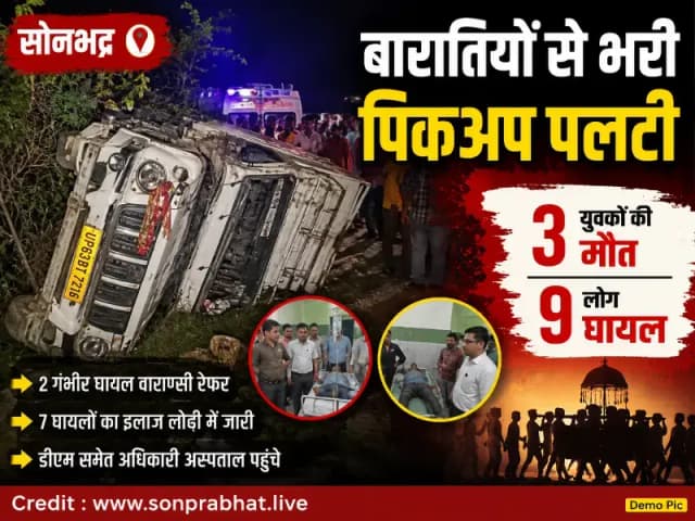 सोनभद्र में बड़ा सड़क हादसा: बारातियों से भरी पिकअप पलटी, 3 युवकों की मौत, 9 घायल