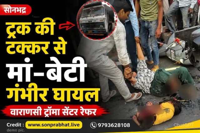 ट्रक की टक्कर से मां-बेटी गंभीर घायल, वाराणसी ट्रॉमा सेंटर रेफर