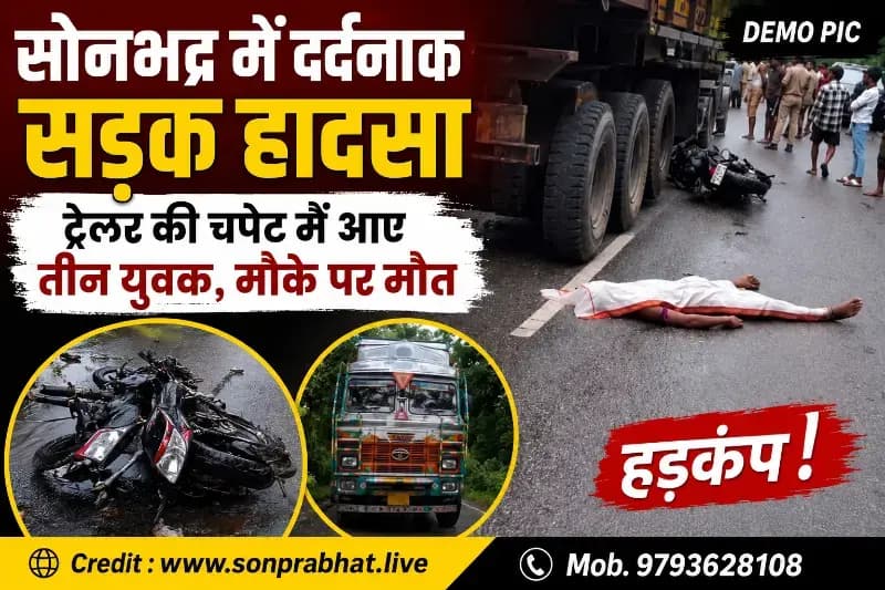 सोनभद्र में दर्दनाक सड़क हादसा: तेज रफ्तार ट्रेलर ने बाइक सवार तीन युवकों को कुचला, मौके पर मौत