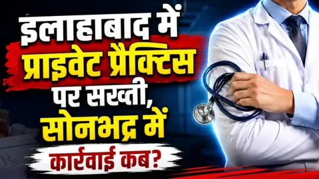 इलाहाबाद में प्राइवेट प्रैक्टिस पर सख्ती, सोनभद्र में कार्रवाई का इंतजार 