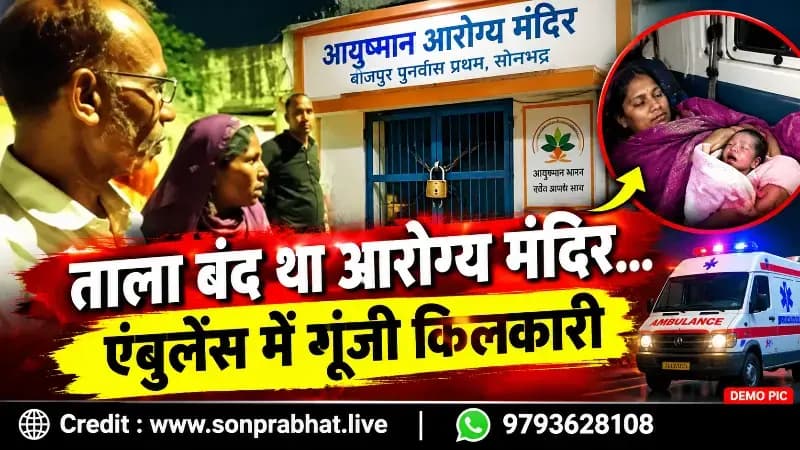 Sonbhadra:आरोग्य मंदिर में लटका मिला ताला, एंबुलेंस में गूंजी किलकारी; स्वास्थ्य व्यवस्था पर उठे सवाल