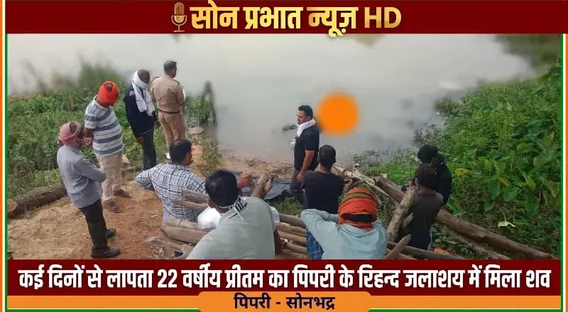 कई दिनों से लापता 22 वर्षीय प्रीतम का पिपरी के रिहन्द जलाशय में मिला शव, परिजनों का रो-रोकर बुरा हाल.