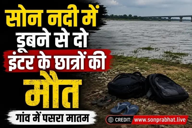 सोन नदी में डूबने से दो इंटर के छात्रों की मौत, गांव में पसरा मातम