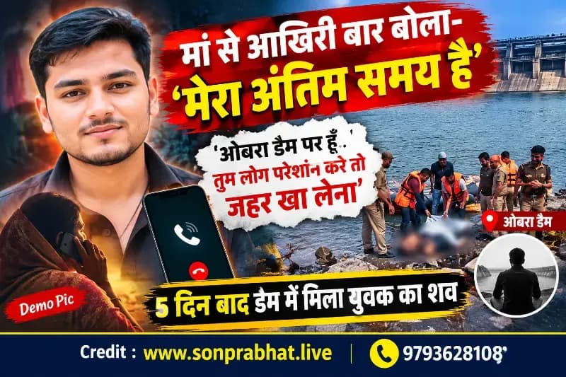 मां से आखिरी बार फोन पर बोला- ‘मेरा अंतिम समय है’, पांच दिन बाद ओबरा डैम में मिला युवक का शव