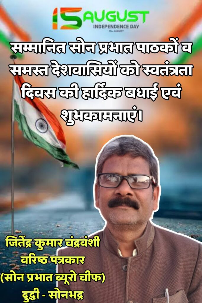 वरिष्ठ पत्रकार ब्यूरो चीफ सोन प्रभात दुद्धी जितेंद्र कुमार चंद्रवंशी ने दी स्वतंत्रता दिवस की बधाई।